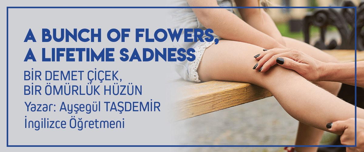  A BUNCH OF FLOWERS, A LIFETİME SADNESS