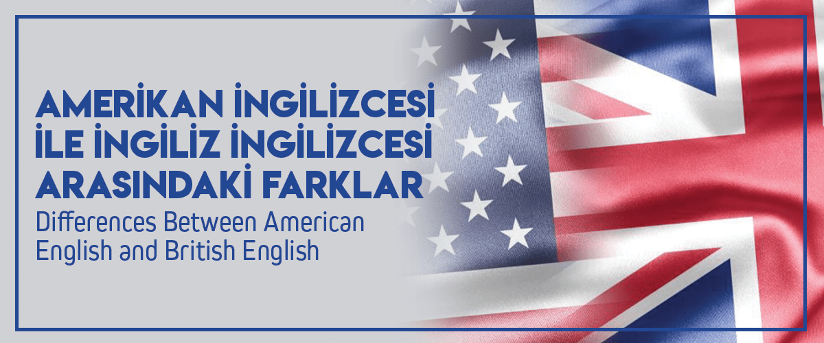 Amerikan İngilizcesi ile İngiliz İngilizcesi Arasındaki Farklar